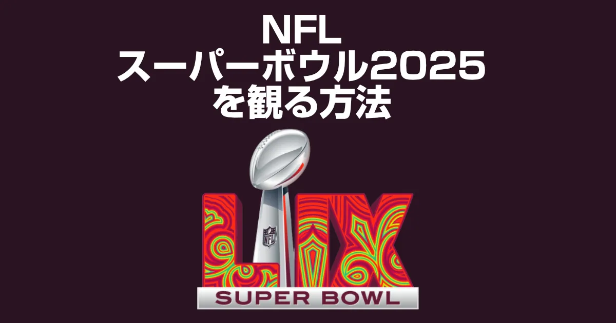 NFLスーパーボウル2025の放送を見る方法!日程(日本時間)やハーフタイムショーなどの情報まとめ